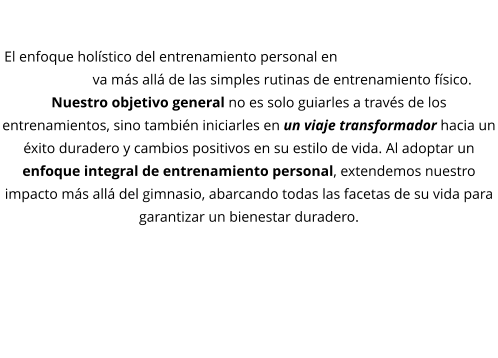 El enfoque holístico del fitness  El enfoque holístico del entrenamiento personal en R.GUTIERREZ TRAINING CONCEPT va más allá de las simples rutinas de entrenamiento físico. Nuestro objetivo general no es solo guiarles a través de los entrenamientos, sino también iniciarles en un viaje transformador hacia un éxito duradero y cambios positivos en su estilo de vida. Al adoptar un enfoque integral de entrenamiento personal, extendemos nuestro impacto más allá del gimnasio, abarcando todas las facetas de su vida para garantizar un bienestar duradero.