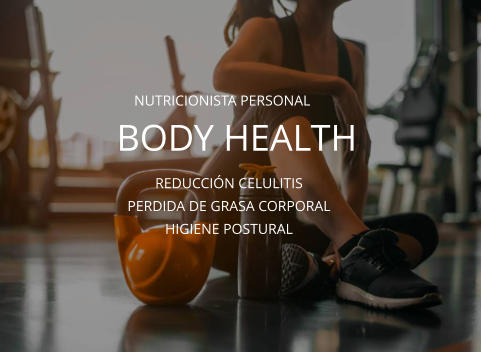 NUTRICIONISTA PERSONAL BODY HEALTH REDUCCIÓN CELULITIS PERDIDA DE GRASA CORPORAL HIGIENE POSTURAL