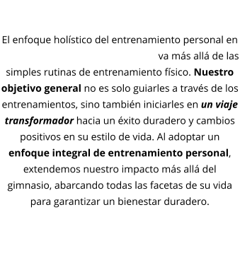 El enfoque holístico del fitness  El enfoque holístico del entrenamiento personal en R.GUTIERREZ TRAINING CONCEPT va más allá de las simples rutinas de entrenamiento físico. Nuestro objetivo general no es solo guiarles a través de los entrenamientos, sino también iniciarles en un viaje transformador hacia un éxito duradero y cambios positivos en su estilo de vida. Al adoptar un enfoque integral de entrenamiento personal, extendemos nuestro impacto más allá del gimnasio, abarcando todas las facetas de su vida para garantizar un bienestar duradero.